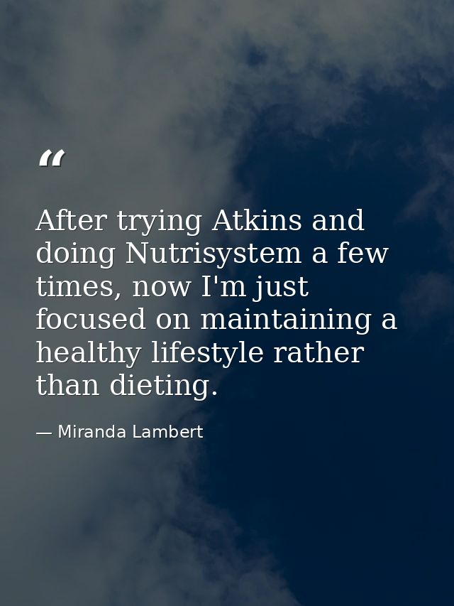 After trying Atkins and doing Nutrisystem a few times, now I'm just focused on maintaining a healthy lifestyle rather th — Miranda Lambert