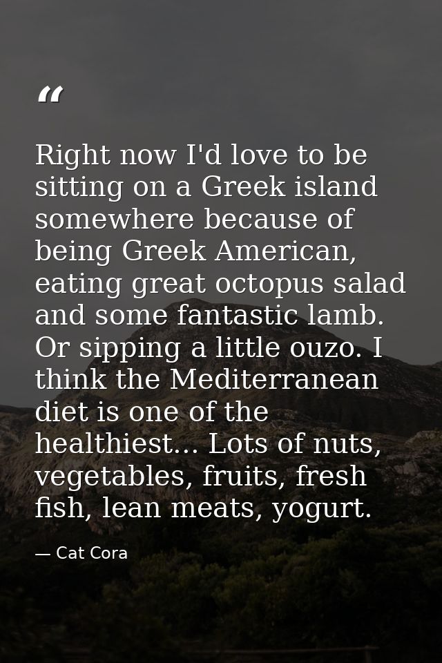 Right now I'd love to be sitting on a Greek island somewhere because of being Greek American, eating great octopus salad — Cat Cora