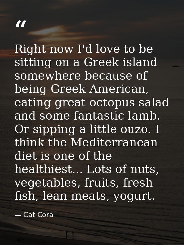 Right now I'd love to be sitting on a Greek island somewhere because of being Greek American, eating great octopus salad — Cat Cora