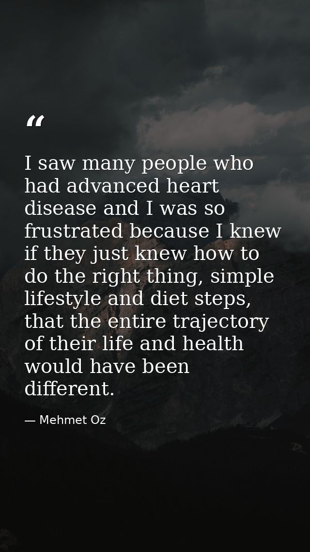 I saw many people who had advanced heart disease and I was so frustrated because I knew if they just knew how to do the  — Mehmet Oz