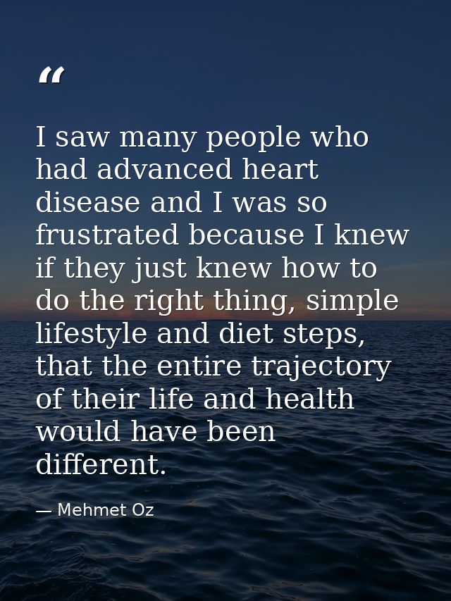 I saw many people who had advanced heart disease and I was so frustrated because I knew if they just knew how to do the  — Mehmet Oz