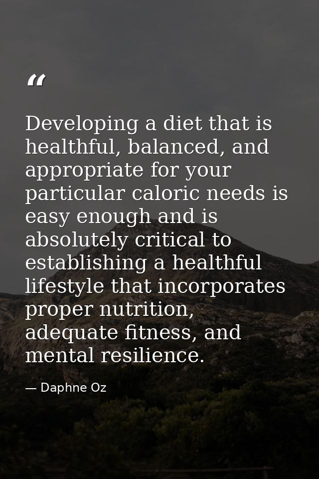 Developing a diet that is healthful, balanced, and appropriate for your particular caloric needs is easy enough and is a — Daphne Oz