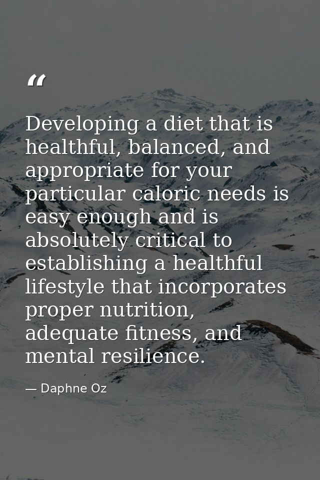 Developing a diet that is healthful, balanced, and appropriate for your particular caloric needs is easy enough and is a — Daphne Oz