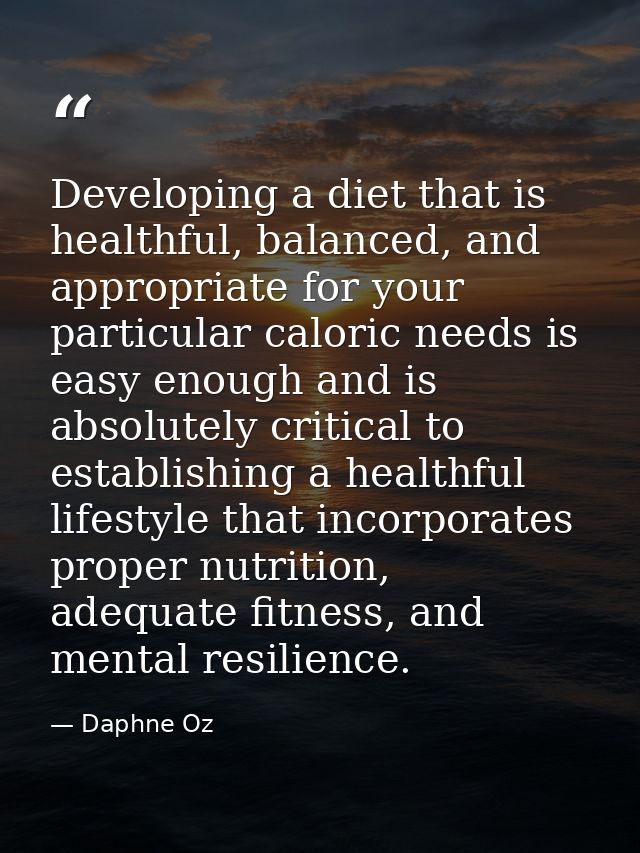 Developing a diet that is healthful, balanced, and appropriate for your particular caloric needs is easy enough and is a — Daphne Oz