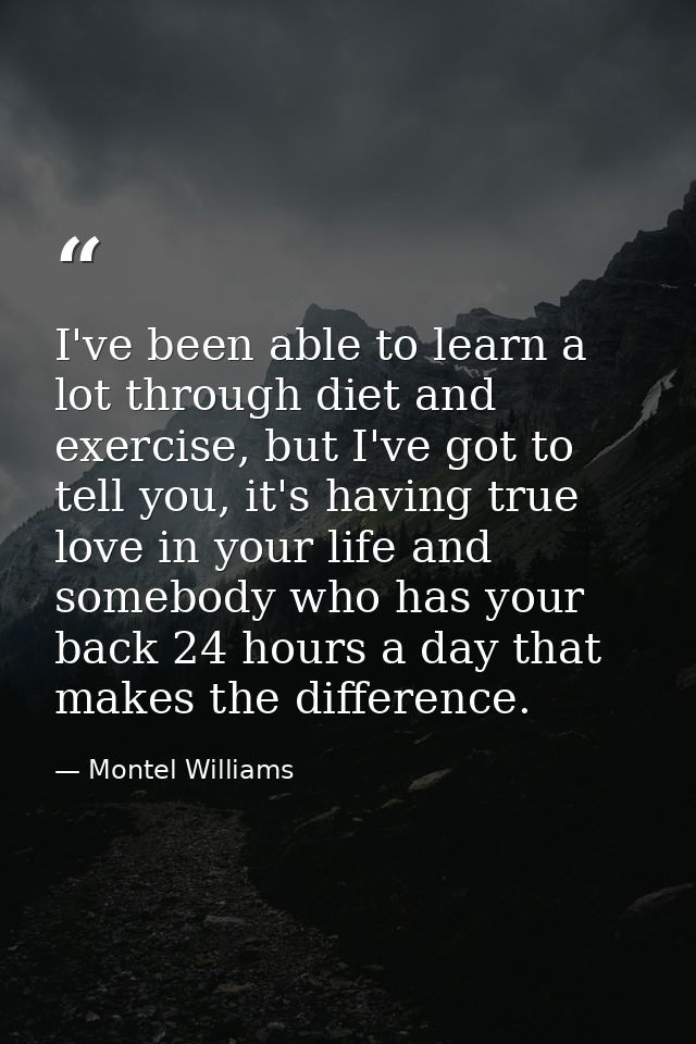 I've been able to learn a lot through diet and exercise, but I've got to tell you, it's having true love in your life an — Montel Williams