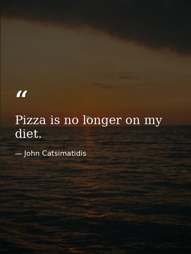 Pizza is no longer on my diet. — John Catsimatidis
