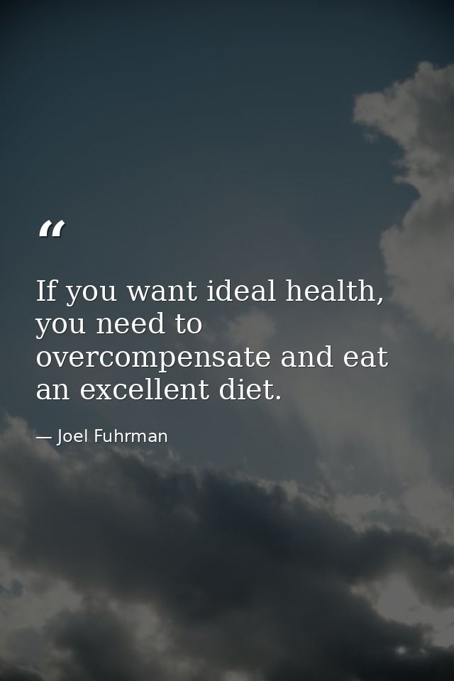 If you want ideal health, you need to overcompensate and eat an excellent diet. — Joel Fuhrman