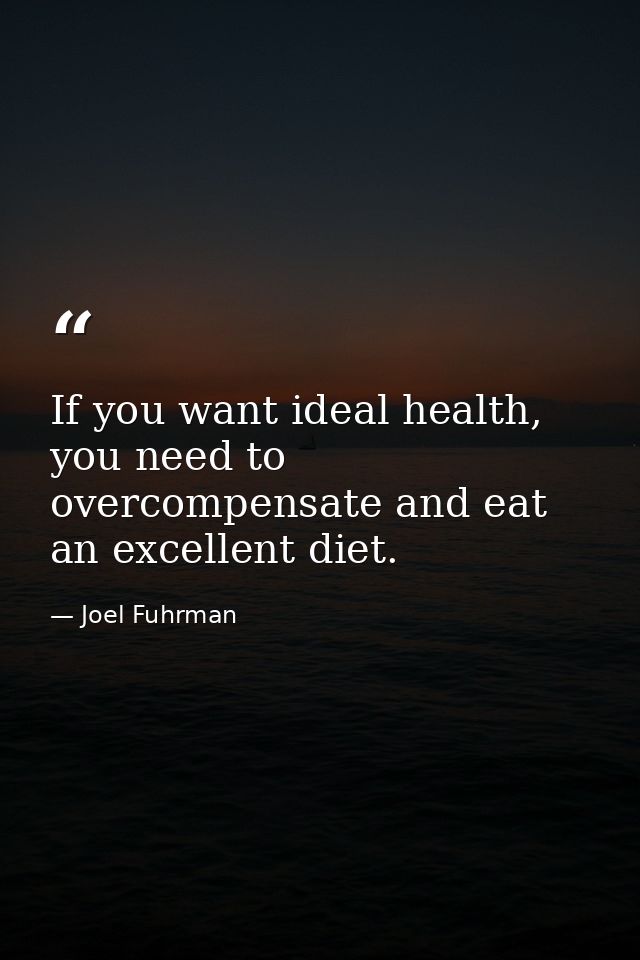 If you want ideal health, you need to overcompensate and eat an excellent diet. — Joel Fuhrman