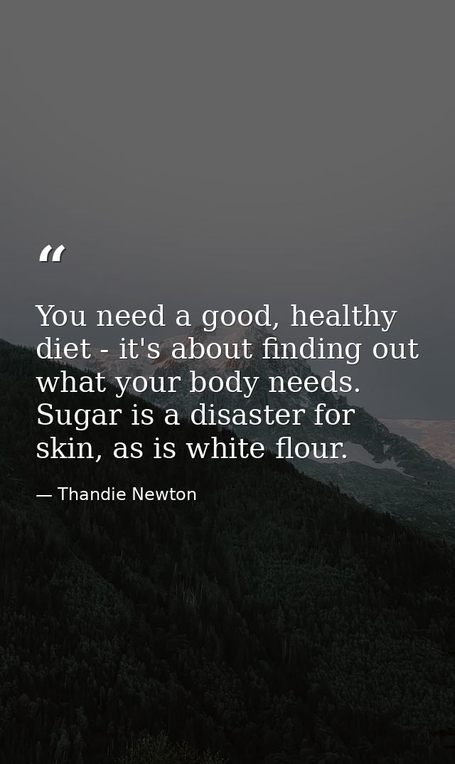 You need a good, healthy diet - it's about finding out what your body needs. Sugar is a disaster for skin, as is white f — Thandie Newton