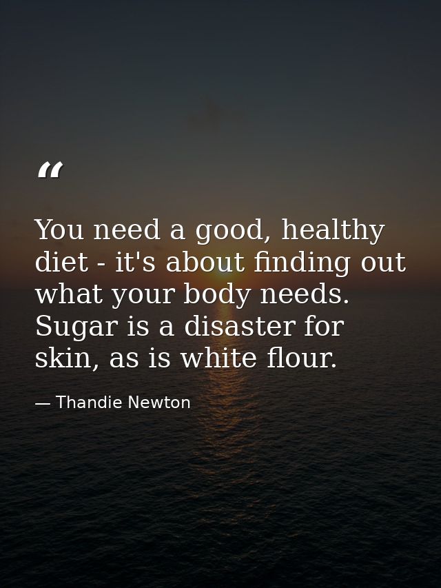 You need a good, healthy diet - it's about finding out what your body needs. Sugar is a disaster for skin, as is white f — Thandie Newton