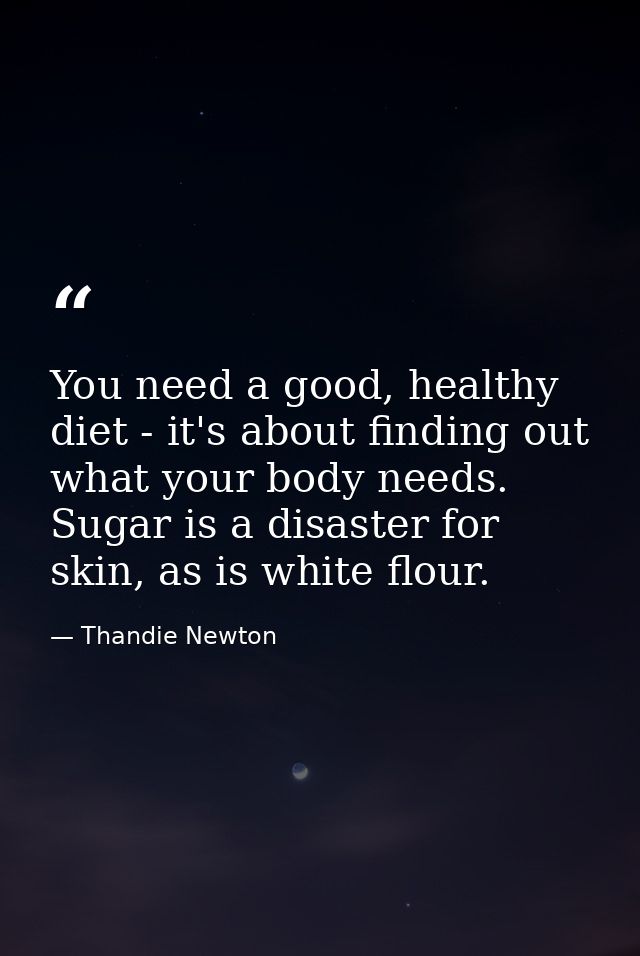 You need a good, healthy diet - it's about finding out what your body needs. Sugar is a disaster for skin, as is white f — Thandie Newton