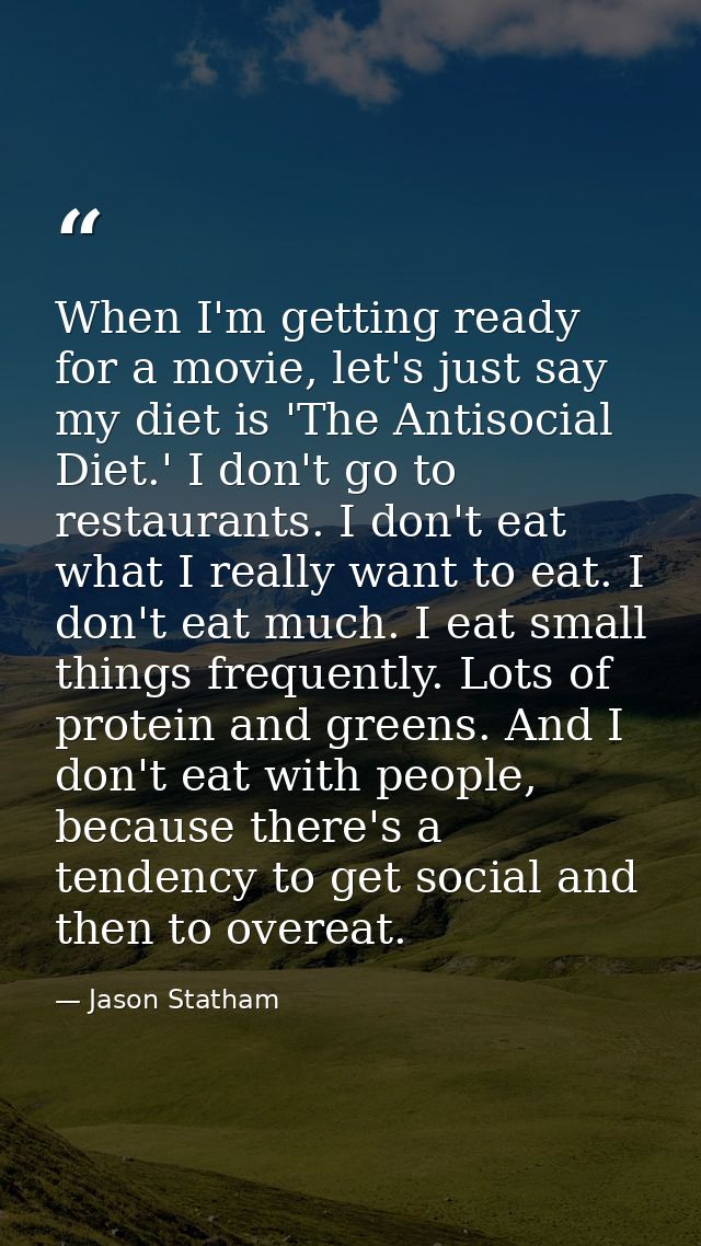 When I'm getting ready for a movie, let's just say my diet is 'The Antisocial Diet.' I don't go to restaurants. I don't  — Jason Statham