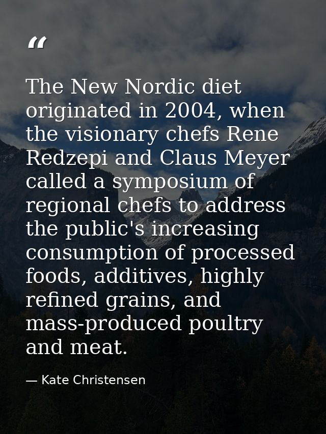 The New Nordic diet originated in 2004, when the visionary chefs Rene Redzepi and Claus Meyer called a symposium of regi — Kate Christensen