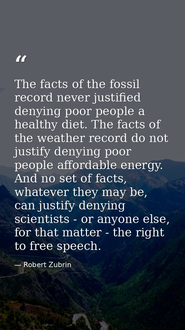 The facts of the fossil record never justified denying poor people a healthy diet. The facts of the weather record do no — Robert Zubrin