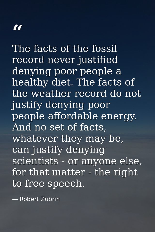 The facts of the fossil record never justified denying poor people a healthy diet. The facts of the weather record do no — Robert Zubrin