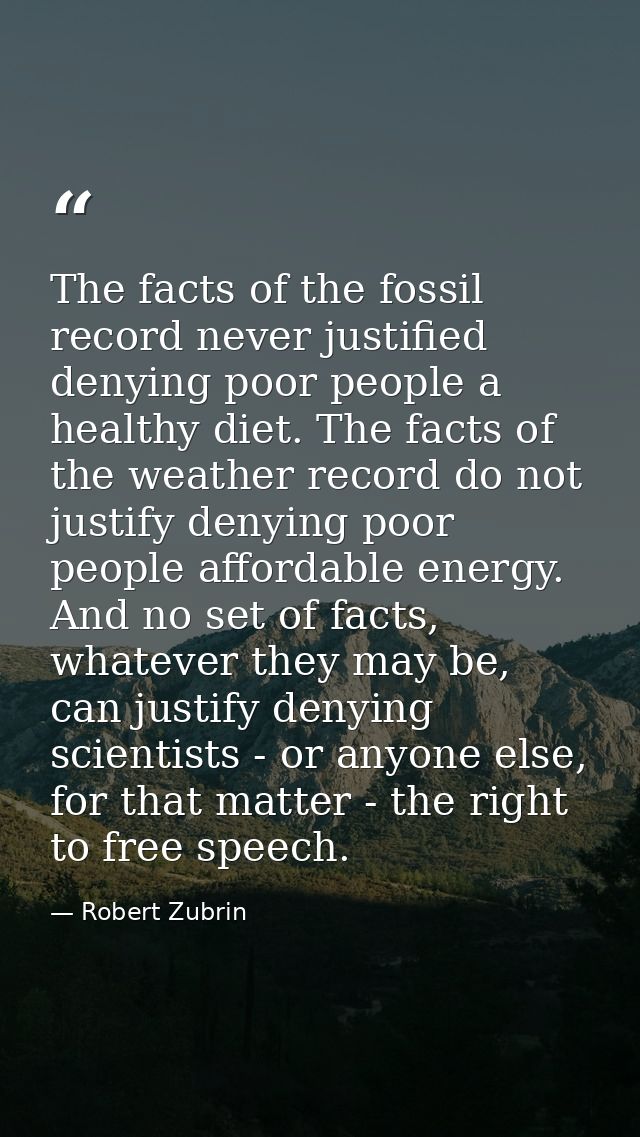 The facts of the fossil record never justified denying poor people a healthy diet. The facts of the weather record do no — Robert Zubrin