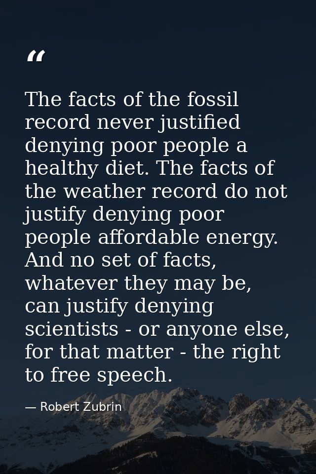 The facts of the fossil record never justified denying poor people a healthy diet. The facts of the weather record do no — Robert Zubrin