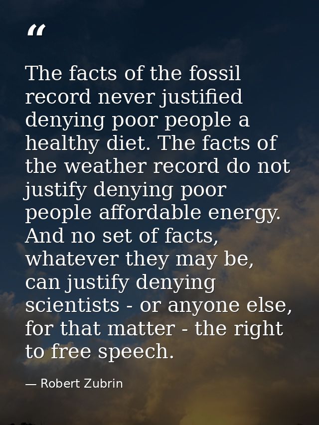 The facts of the fossil record never justified denying poor people a healthy diet. The facts of the weather record do no — Robert Zubrin
