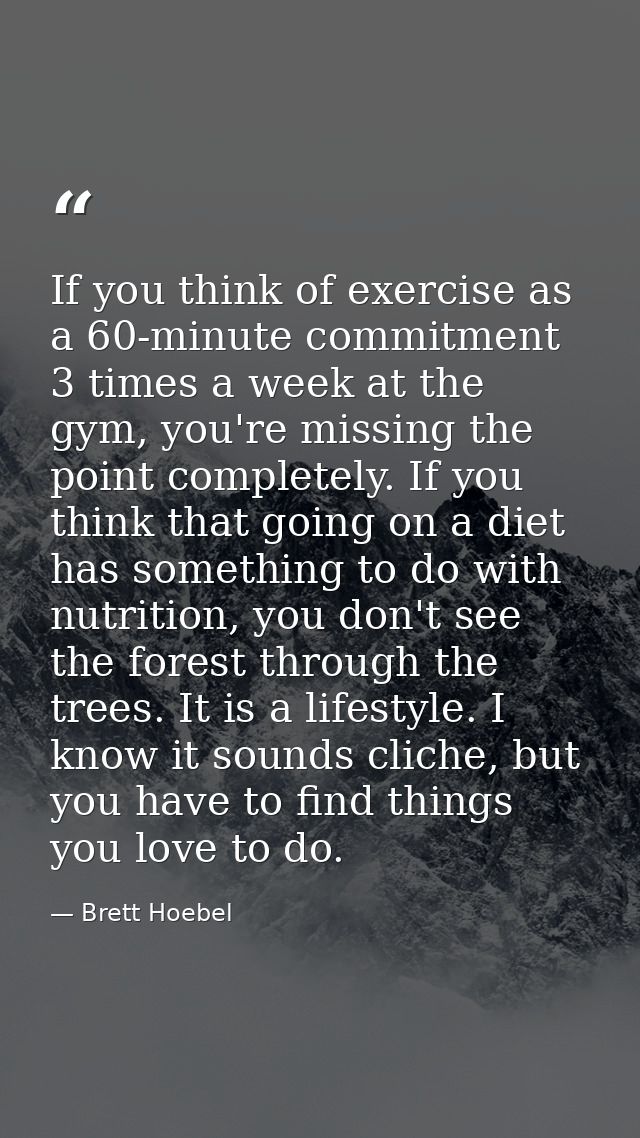 If you think of exercise as a 60-minute commitment 3 times a week at the gym, you're missing the point completely. If yo — Brett Hoebel