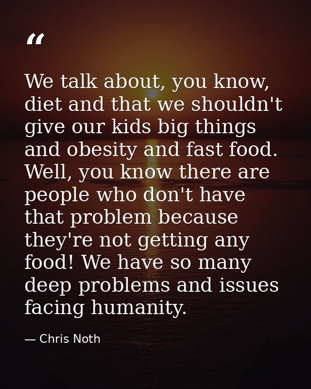We talk about, you know, diet and that we shouldn't give our kids big things and obesity and fast food. Well, you know t — Chris Noth