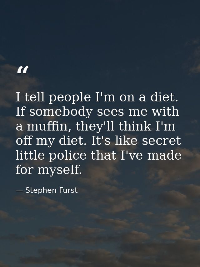 I tell people I'm on a diet. If somebody sees me with a muffin, they'll think I'm off my diet. It's like secret little p — Stephen Furst