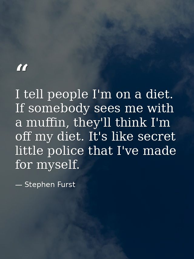 I tell people I'm on a diet. If somebody sees me with a muffin, they'll think I'm off my diet. It's like secret little p — Stephen Furst
