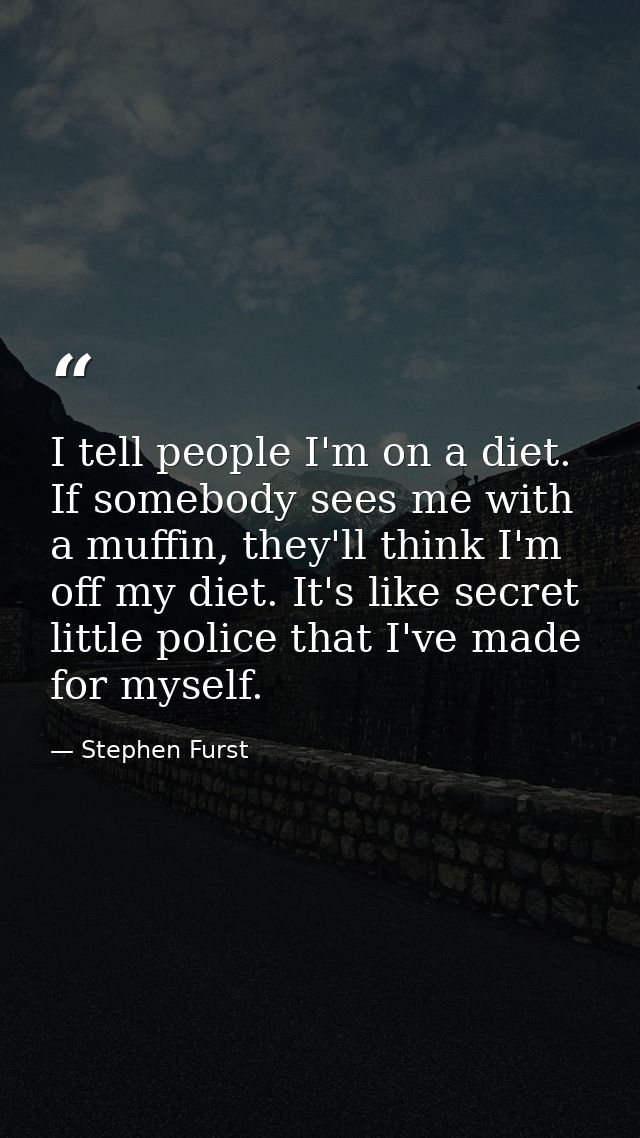 I tell people I'm on a diet. If somebody sees me with a muffin, they'll think I'm off my diet. It's like secret little p — Stephen Furst