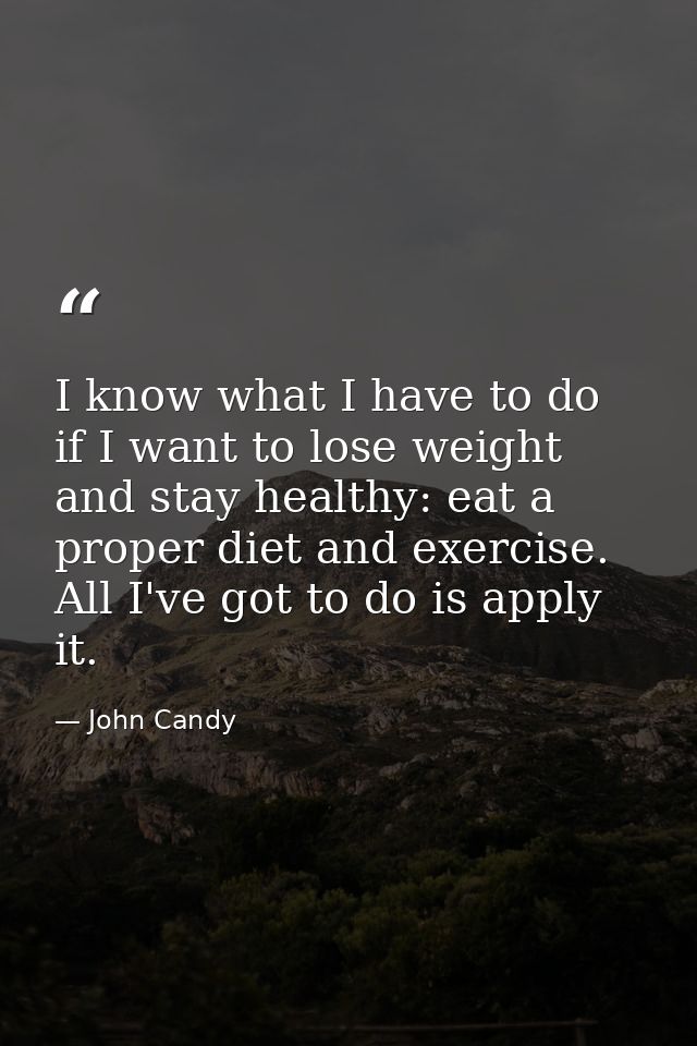 I know what I have to do if I want to lose weight and stay healthy: eat a proper diet and exercise. All I've got to do i — John Candy
