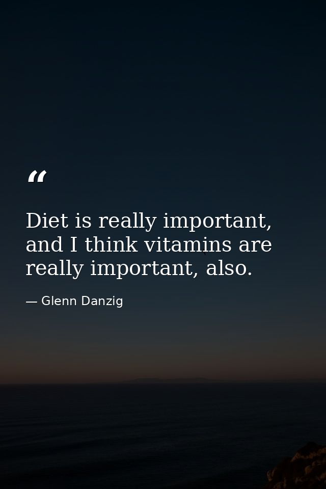 Diet is really important, and I think vitamins are really important, also. — Glenn Danzig