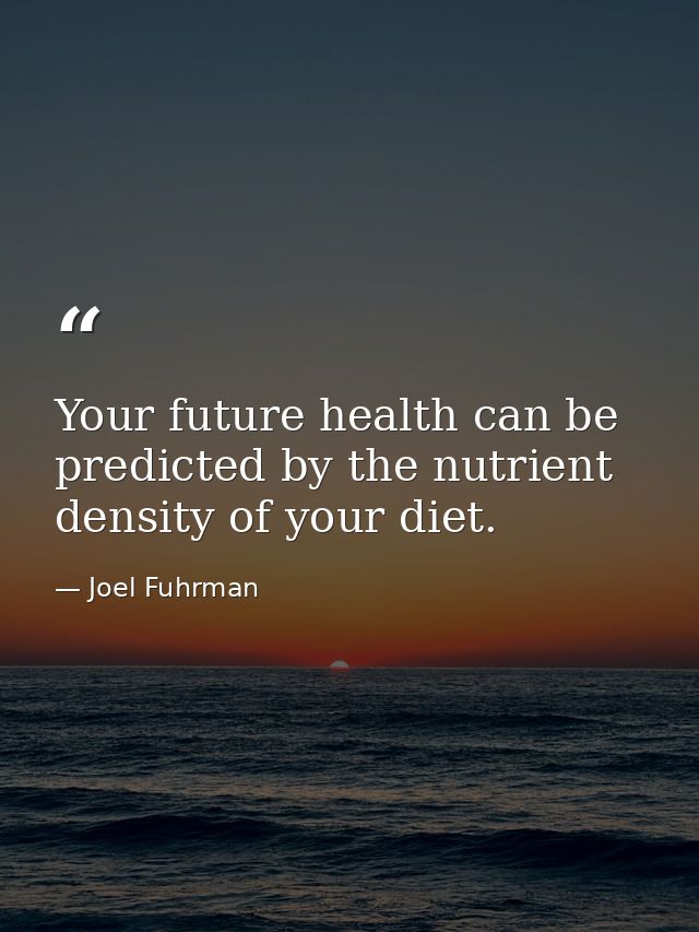 Your future health can be predicted by the nutrient density of your diet. — Joel Fuhrman