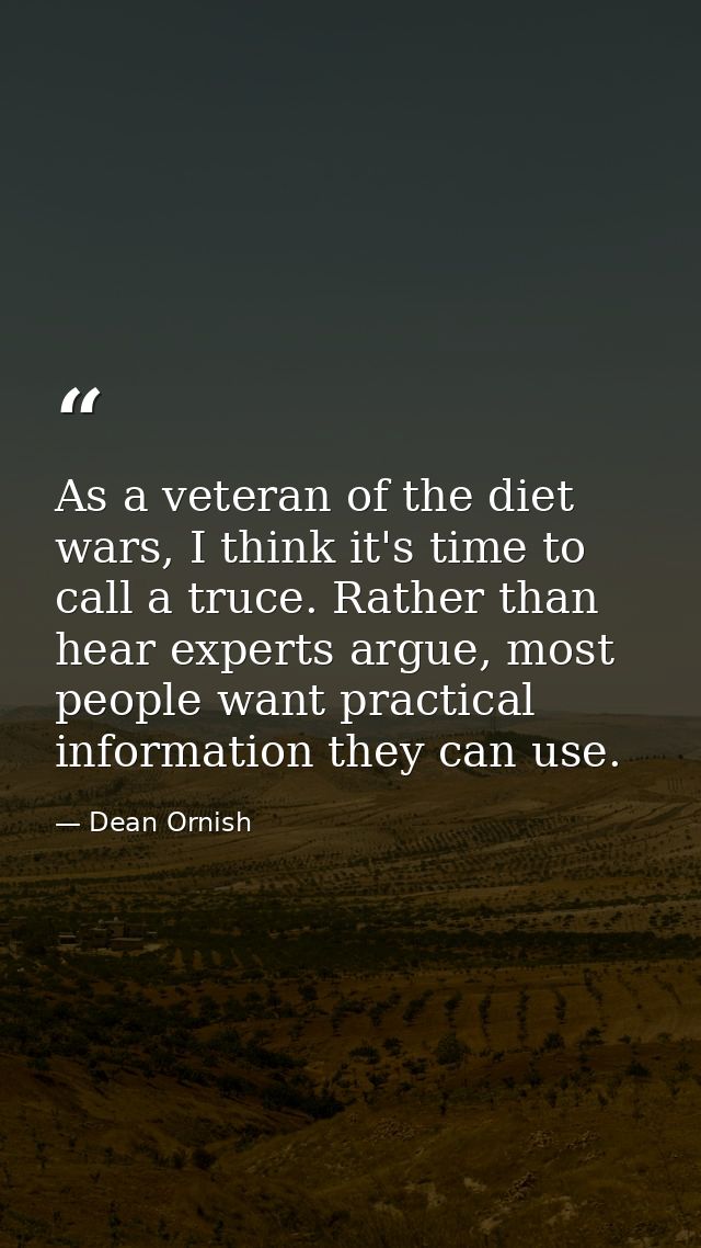 As a veteran of the diet wars, I think it's time to call a truce. Rather than hear experts argue, most people want pract — Dean Ornish