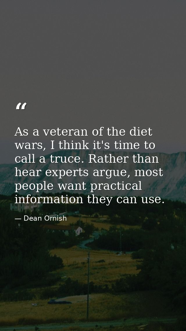As a veteran of the diet wars, I think it's time to call a truce. Rather than hear experts argue, most people want pract — Dean Ornish