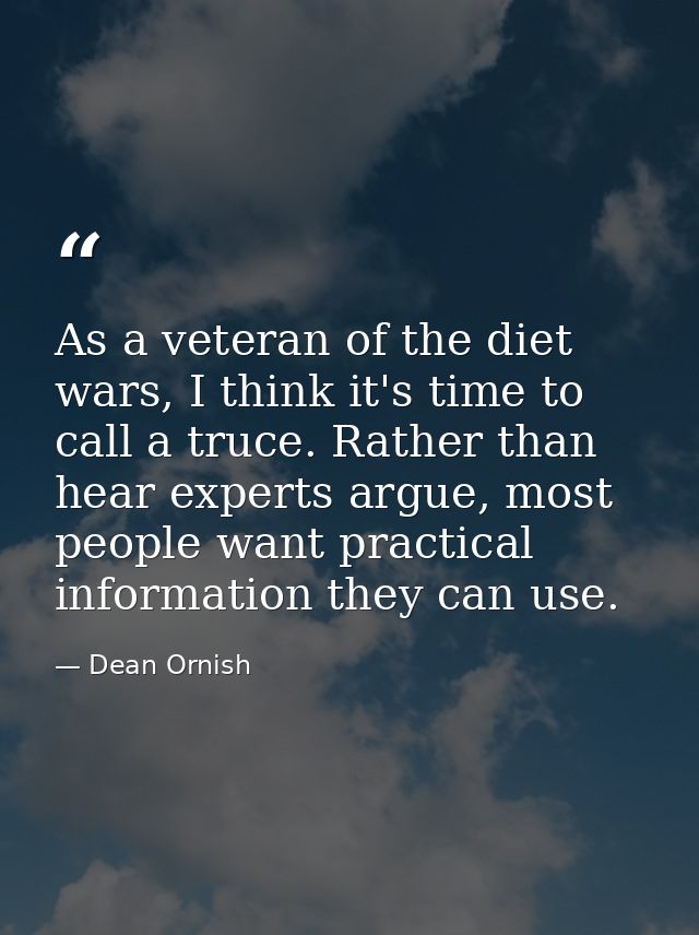 As a veteran of the diet wars, I think it's time to call a truce. Rather than hear experts argue, most people want pract — Dean Ornish