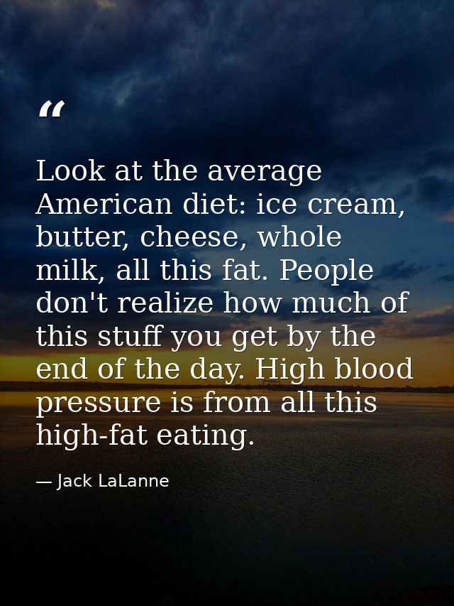 Look at the average American diet: ice cream, butter, cheese, whole milk, all this fat. People don't realize how much of — Jack LaLanne