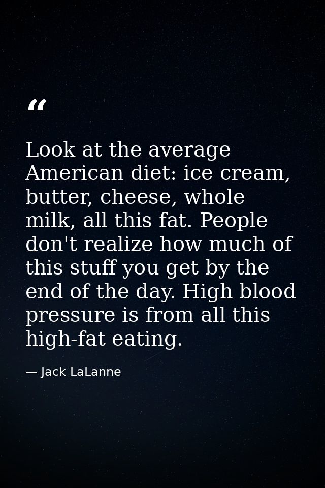 Look at the average American diet: ice cream, butter, cheese, whole milk, all this fat. People don't realize how much of — Jack LaLanne