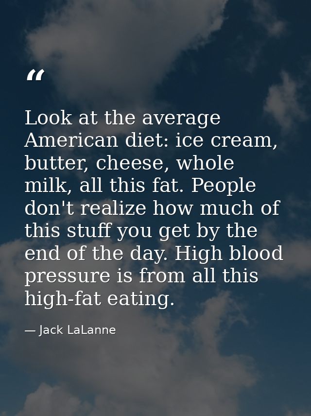 Look at the average American diet: ice cream, butter, cheese, whole milk, all this fat. People don't realize how much of — Jack LaLanne