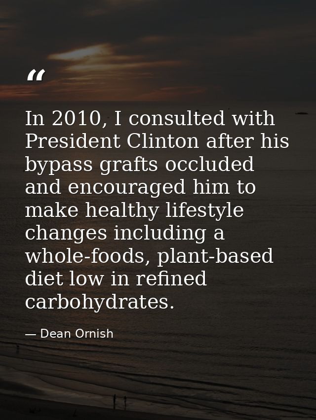 In 2010, I consulted with President Clinton after his bypass grafts occluded and encouraged him to make healthy lifestyl — Dean Ornish