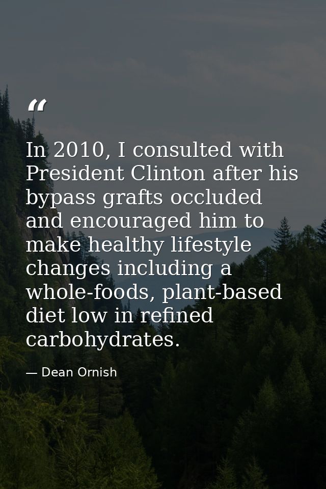 In 2010, I consulted with President Clinton after his bypass grafts occluded and encouraged him to make healthy lifestyl — Dean Ornish