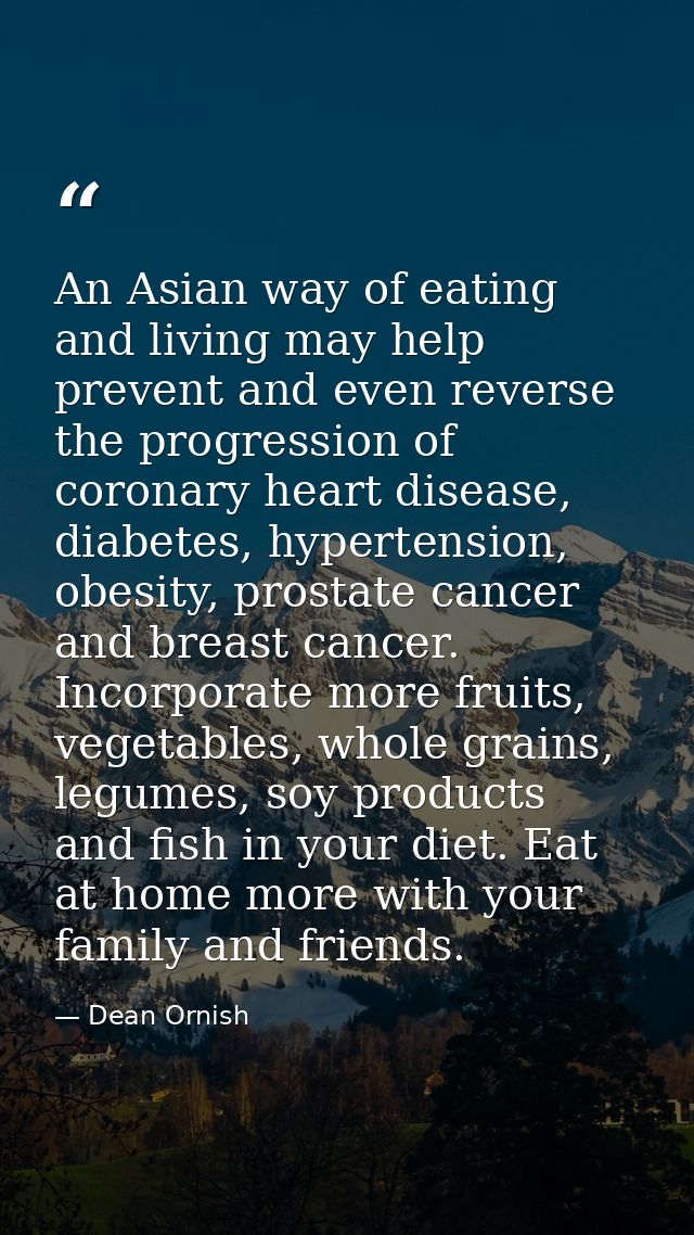 An Asian way of eating and living may help prevent and even reverse the progression of coronary heart disease, diabetes, — Dean Ornish