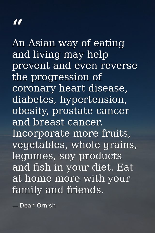 An Asian way of eating and living may help prevent and even reverse the progression of coronary heart disease, diabetes, — Dean Ornish