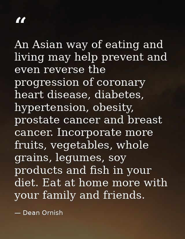 An Asian way of eating and living may help prevent and even reverse the progression of coronary heart disease, diabetes, — Dean Ornish
