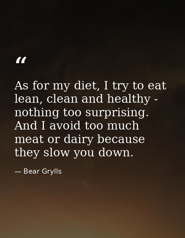 As for my diet, I try to eat lean, clean and healthy - nothing too surprising. And I avoid too much meat or dairy becaus — Bear Grylls