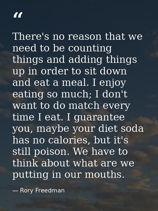 There's no reason that we need to be counting things and adding things up in order to sit down and eat a meal. I enjoy e — Rory Freedman