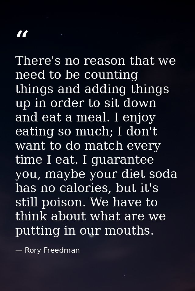 There's no reason that we need to be counting things and adding things up in order to sit down and eat a meal. I enjoy e — Rory Freedman