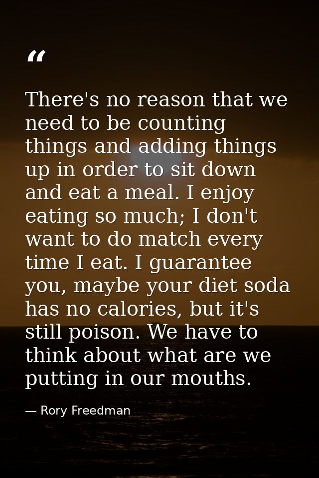 There's no reason that we need to be counting things and adding things up in order to sit down and eat a meal. I enjoy e — Rory Freedman