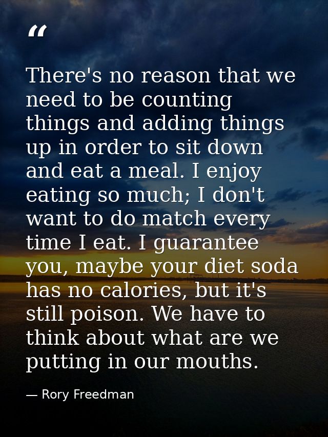 There's no reason that we need to be counting things and adding things up in order to sit down and eat a meal. I enjoy e — Rory Freedman