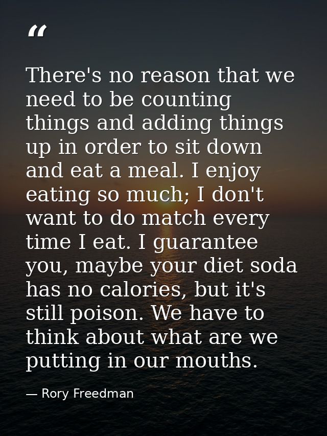 There's no reason that we need to be counting things and adding things up in order to sit down and eat a meal. I enjoy e — Rory Freedman