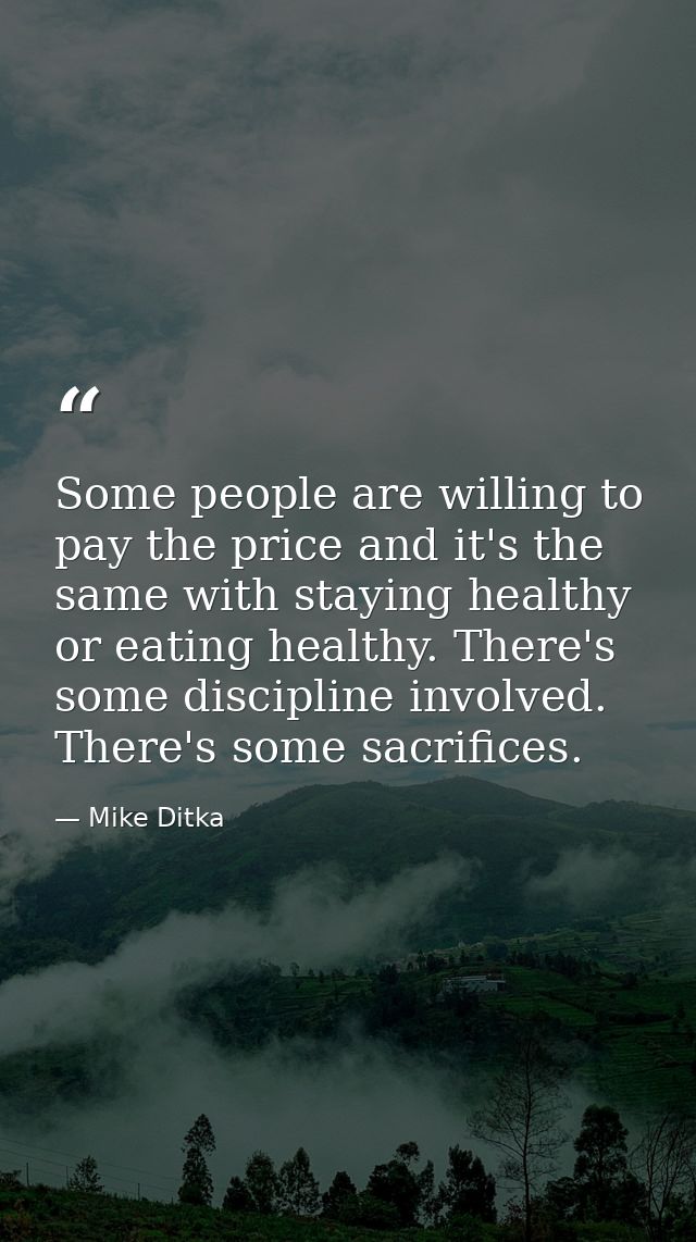Some people are willing to pay the price and it's the same with staying healthy or eating healthy. There's some discipli — Mike Ditka