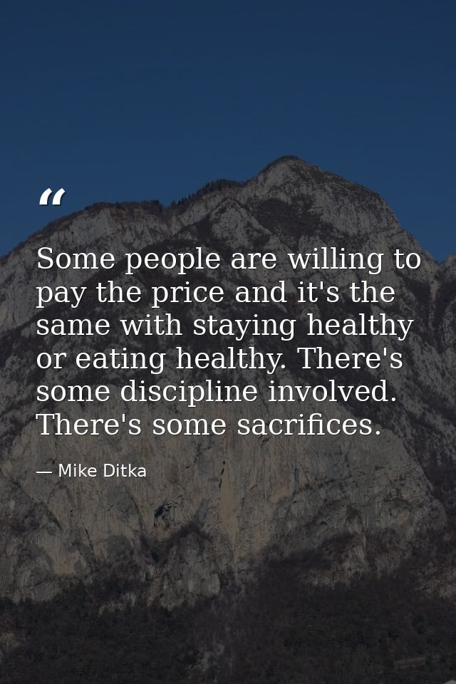 Some people are willing to pay the price and it's the same with staying healthy or eating healthy. There's some discipli — Mike Ditka
