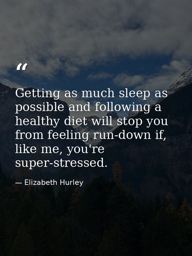 Getting as much sleep as possible and following a healthy diet will stop you from feeling run-down if, like me, you're s — Elizabeth Hurley